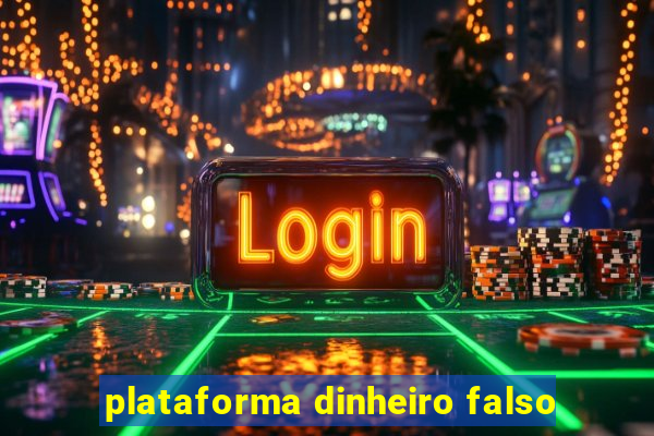 plataforma dinheiro falso